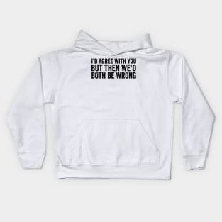 Funny  Quotes - I'd Agree With You, But Then We'd Both Be Wrong Style Black Kids Hoodie